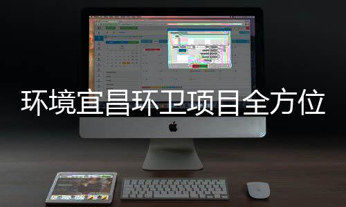准保障国高标项目位事环境环卫宜昌际赛全方