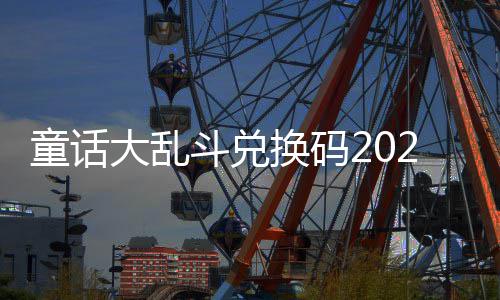 大乱斗兑童话最新真实换码有效