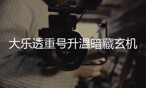 大乐透重码追平历周三这1温暗史号升藏玄机